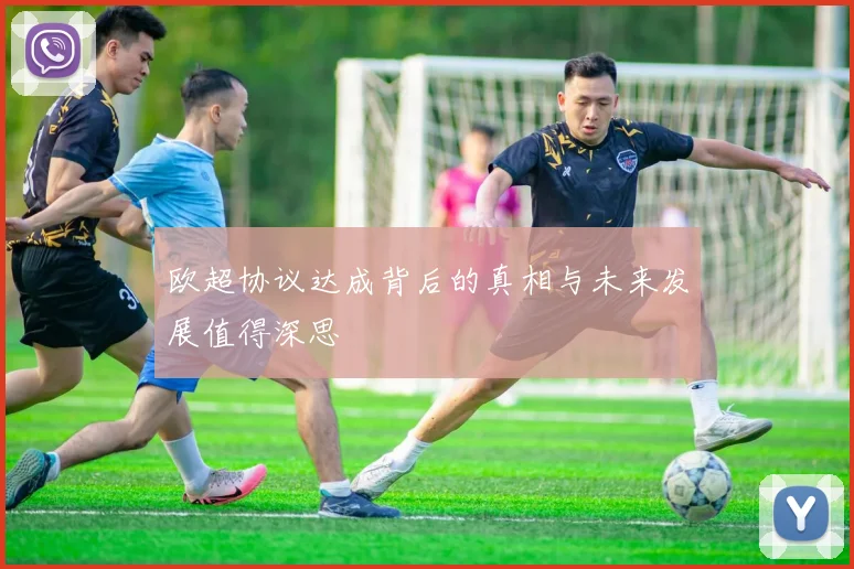 欧超协议达成背后的真相与未来发展值得深思